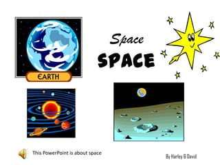 Spacespace This PowerPoint is about space By Harley & David  
