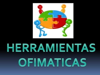 HERRAMIENTAS  OFIMATICAS 