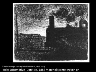 Creator: Georges Seurat (French draftsman, 1859-1891) Title: Locomotive Date: ca. 1882 Material: conte crayon on paper 