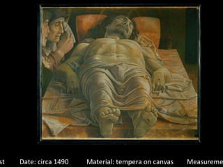 Creator: Andrea Mantegna Title: Dead Christ Date: circa 1490 Material: tempera on canvas Measurements: 68 x 81 cm 