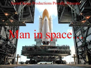SamsChoice Productions Proudly Presents Man in space… 