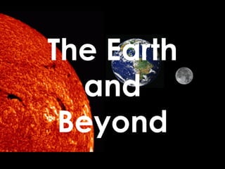 The Earth
  and
 Beyond
 