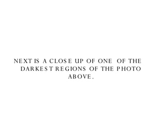NEXT IS A CLOSE UP OF ONE  OF THE DARKEST REGIONS OF THE PHOTO ABOVE. 