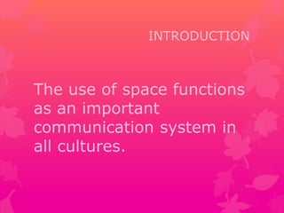 INTRODUCTION 
The use of space functions 
as an important 
communication system in 
all cultures. 
 