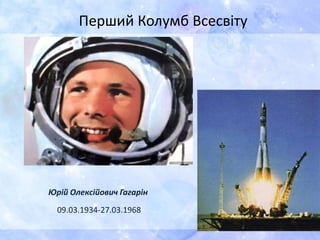 Перший Колумб Всесвіту
Юрій Олексійович Гагарін
09.03.1934-27.03.1968
 
