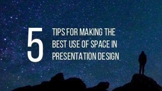 tips for making the
best use of space in
presentation design5
 