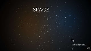 SPACE
by
shyamswara
n
 