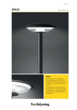 Design: AART architectsSPACE
maj 2020, flik 5
SPACE
SPACE består av två invändiga kon-
formade opala skärmar samt en yttre
avskärmad frostad ring som sprider ljuset
och skärmar av mot bländning på ett
unikt sätt.
Kombinationen av direkt, indirekt och
avskärmat ljus gör att vi kan höja effek-
ten samtidigt som vi uppnår en utmärkt
ljusfördelning med unik jämnhet och stor
visuell komfort.
 