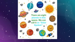 11
There are eight
planets in this
space. We can
call it as “Solar
System”.
 