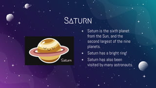 Saturn
⋆ Saturn is the sixth planet
from the Sun, and the
second largest of the nine
planets.
⋆ Saturn has a bright ring!
...