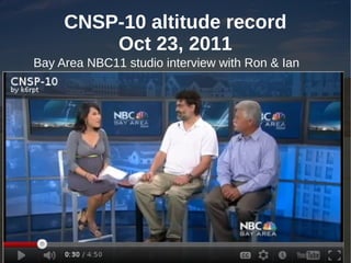 CNSP-10 altitude record
         Oct 23, 2011
Bay Area NBC11 studio interview with Ron & Ian
 