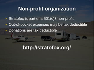 Non-profit organization
Stratofox is part of a 501(c)3 non-profit
Out-of-pocket expenses may be tax deductible
Donations are tax deductible



        http://stratofox.org/
 