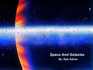 Space And Galaxies
By: Ryle Adrian
 