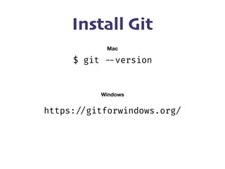 Install Git
Mac
Windows
$ git !--version
https:!//gitforwindows.org/
 