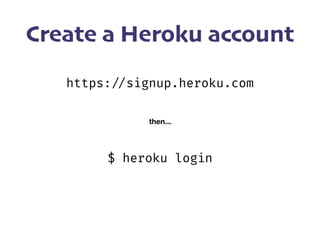 Create a Heroku account
https:!//signup.heroku.com
then...
$ heroku login
 