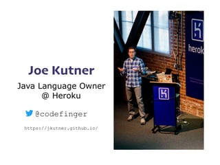 Joe Kutner
Java Language Owner  
@ Heroku
@codefinger
https://jkutner.github.io/
 