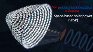 Visit www.seminarlinks.blogspot.in
to Download

Space-based solar power
(SBSP)

 