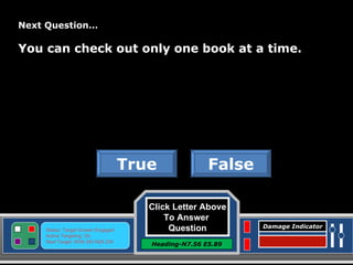 Click Letter Above To Answer  Question Heading-N7.56 E5.89 Status: Target Screen Engaged Active Targeting: On Next Target :W34.345 N24.234 Damage Indicator Next Question… You can check out only one book at a time. False True Great Job! Click here to keep going. 