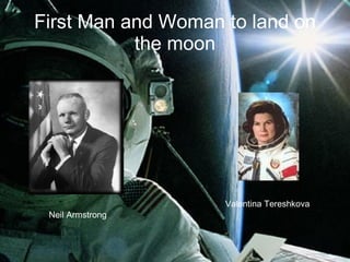 First Man and Woman to land on the moon Neil Armstrong Valentina Tereshkova 