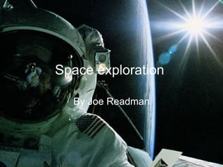Space exploration   By Joe Readman 