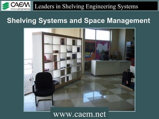 Leaders in Shelving Engineering Systems  Shelving Systems and Space Management  www.caem.net 