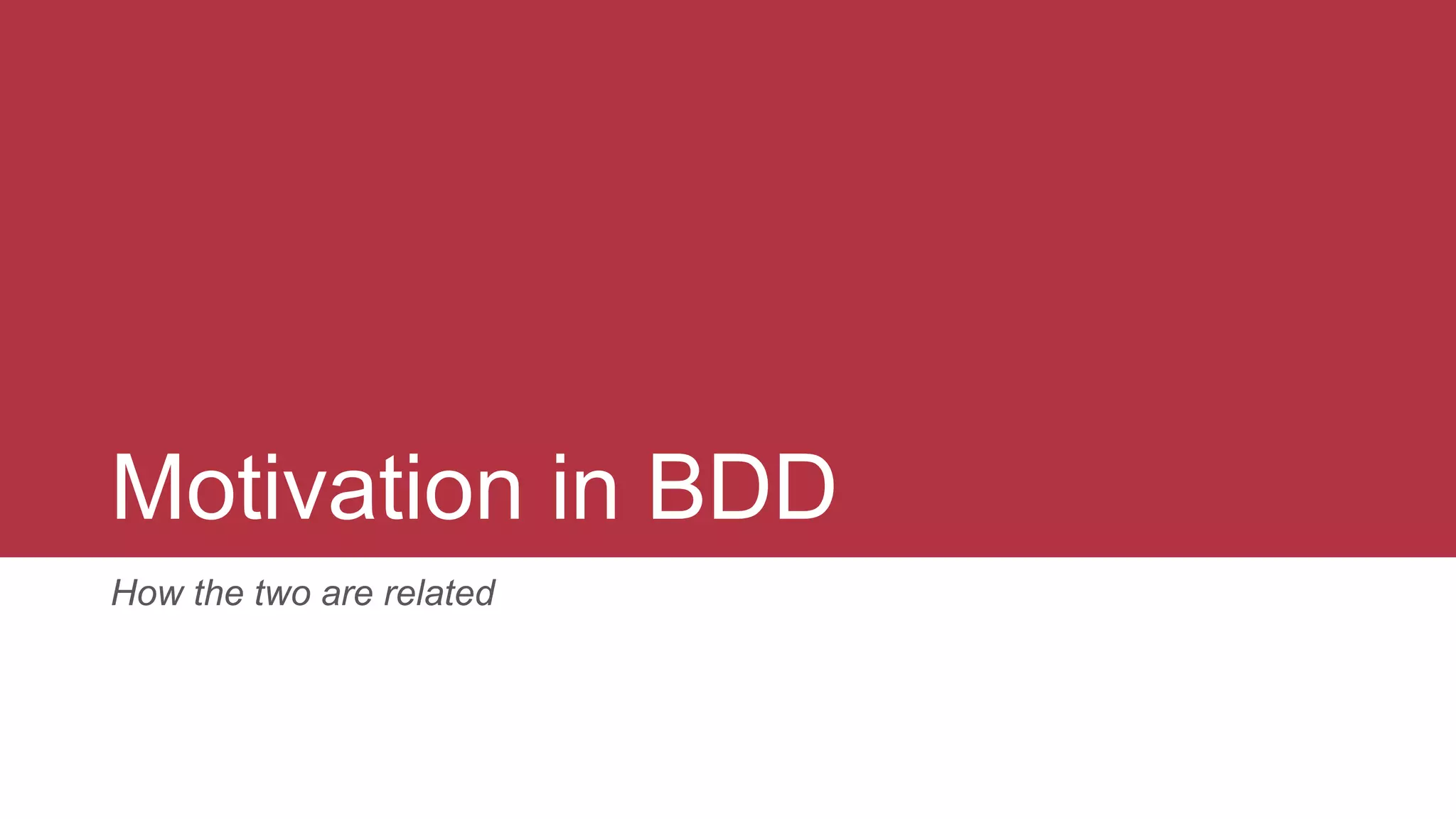 Motivation in BDD
How the two are related
 