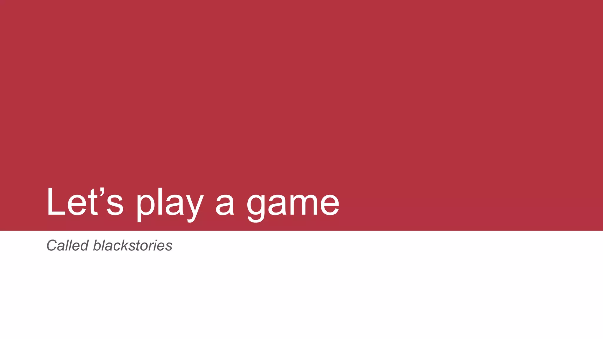 Let’s play a game
Called blackstories
 