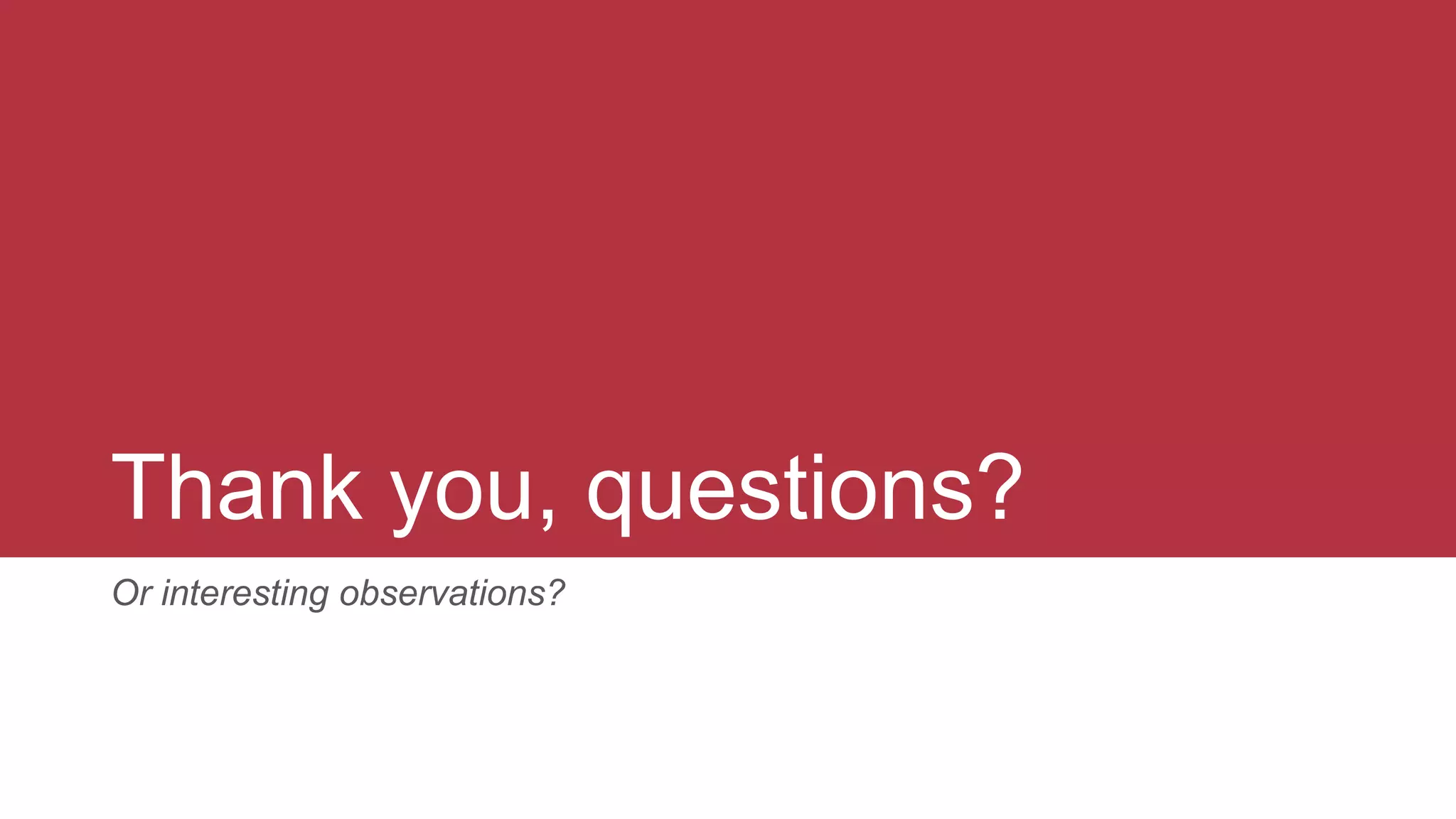 Thank you, questions?
Or interesting observations?
 