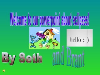 Welcome to our powerpoint about eclipses! By Seth and Brant 