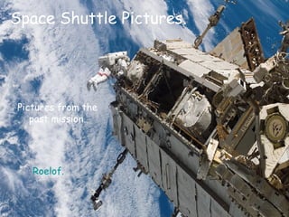 Space Shuttle Pictures. Pictures from the past mission. Roelof. 