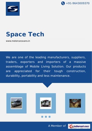 +91-9643009370
A Member of
Space Tech
www.motorcaravans.in
We are one of the leading manufacturers, suppliers,
traders, exporters and importers of a massive
assemblage of Mobile Living Solution. Our products
are appreciated for their tough construction,
durability, portability and less maintenance.
 