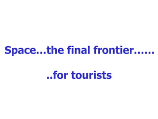 Space…the final frontier…… ..for tourists 