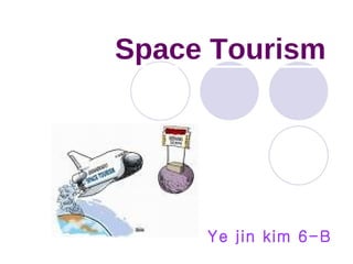 Space Tourism Ye jin kim 6-B 