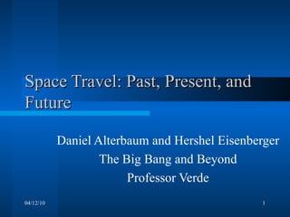 Space Travel: Past, Present, and Future Daniel Alterbaum and Hershel Eisenberger The Big Bang and Beyond Professor Verde 