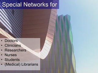 Special Networks for Doctors Clinicians Researchers Nurses Students (Medical) Librarians 