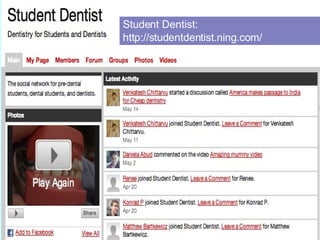 Student Dentist: http://studentdentist.ning.com/ 