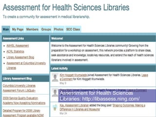 Assessment for Health Sciences Libraries: http://libassess.ning.com/ 