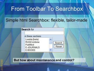 From Toolbar To Searchbox Simple html Searchbox:  flexible, tailor-made But how about maintenance and control? 