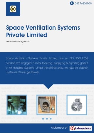 08376806909
A Member of
Space Ventilation Systems
Private Limited
www.ventilationsystem.in
Air Cooling Units Industrial Blowers Industrial Fans Dust Extraction & Collection
Systems Industrial Scrubbers Air Lock Valves Industrial Impellers Air Filters Painting Booths Air
Cooling Units Industrial Blowers Industrial Fans Dust Extraction & Collection Systems Industrial
Scrubbers Air Lock Valves Industrial Impellers Air Filters Painting Booths Air Cooling
Units Industrial Blowers Industrial Fans Dust Extraction & Collection Systems Industrial
Scrubbers Air Lock Valves Industrial Impellers Air Filters Painting Booths Air Cooling
Units Industrial Blowers Industrial Fans Dust Extraction & Collection Systems Industrial
Scrubbers Air Lock Valves Industrial Impellers Air Filters Painting Booths Air Cooling
Units Industrial Blowers Industrial Fans Dust Extraction & Collection Systems Industrial
Scrubbers Air Lock Valves Industrial Impellers Air Filters Painting Booths Air Cooling
Units Industrial Blowers Industrial Fans Dust Extraction & Collection Systems Industrial
Scrubbers Air Lock Valves Industrial Impellers Air Filters Painting Booths Air Cooling
Units Industrial Blowers Industrial Fans Dust Extraction & Collection Systems Industrial
Scrubbers Air Lock Valves Industrial Impellers Air Filters Painting Booths Air Cooling
Units Industrial Blowers Industrial Fans Dust Extraction & Collection Systems Industrial
Scrubbers Air Lock Valves Industrial Impellers Air Filters Painting Booths Air Cooling
Units Industrial Blowers Industrial Fans Dust Extraction & Collection Systems Industrial
Scrubbers Air Lock Valves Industrial Impellers Air Filters Painting Booths Air Cooling
Units Industrial Blowers Industrial Fans Dust Extraction & Collection Systems Industrial
Space Ventilation Systems Private Limited, are an ISO 9001:2008
certified firm engaged in manufacturing, supplying & exporting gamut
of Air Handling Systems. Under the offered array, we have Air Washer
System & Centrifugal Blower.
 