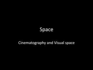 Space

Cinematography and Visual space
 