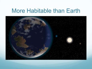 More Habitable than Earth
 