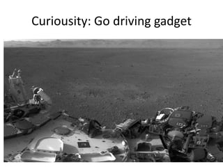 Curiousity: Go driving gadget
 