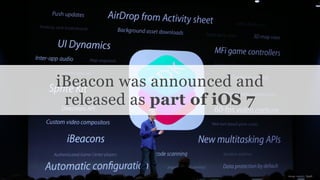 Conﬁdential and Proprietary space150 ©2013
iBeacon was announced and
released as part of iOS 7
image source: Apple
 