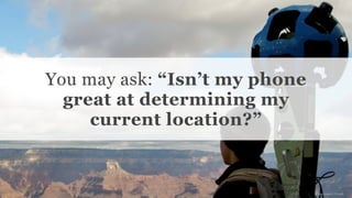 Conﬁdential and Proprietary space150 ©2013
You may ask: “Isn’t my phone
great at determining my
current location?”
image source: Google
 