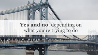 Conﬁdential and Proprietary space150 ©2013
Yes and no, depending on
what you’re trying to do
 