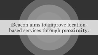 Conﬁdential and Proprietary space150 ©2013image source: Icomoon
iBeacon aims to improve location-
based services through proximity.
 