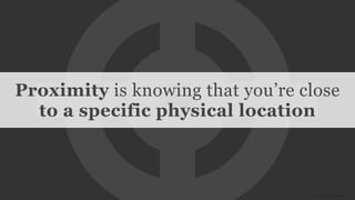 Conﬁdential and Proprietary space150 ©2013image source: Icomoon
Proximity is knowing that you’re close
to a specific physical location
 