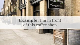Conﬁdential and Proprietary space150 ©2013
Example: I’m in front
of this coffee shop
image source: Colonial Warehouse
 