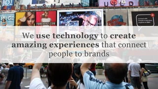 Conﬁdential and Proprietary space150 ©2013
We use technology to create
amazing experiences that connect
people to brands
 