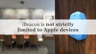 Conﬁdential and Proprietary space150 ©2013
iBeacon is not strictly
limited to Apple devices
image source: Estimote
 